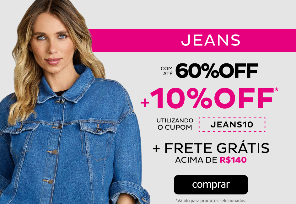 Jeans com 10%OFF no cupom JEANS10 Jeans com 10%OFF no cupom JEANS10