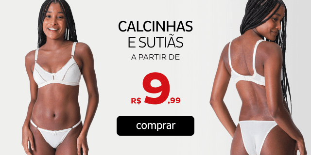 Calcinhas e Sutiãs a partir de R$9,99 Calcinhas e Sutiãs a partir de R$9,99