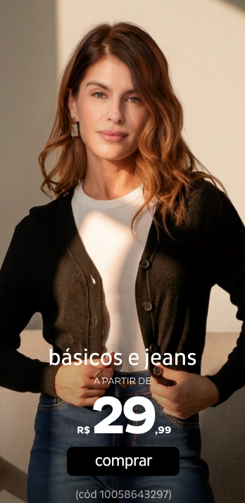Tudo Básicos e Jeans a partir de R$39,99