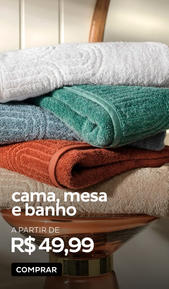 Cama, Mesa e Banho a partir de R$49,99 Cama, Mesa e Banho a partir de R$49,99