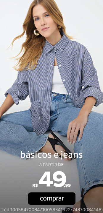 Básicos e Jeans a partir de R$49,99